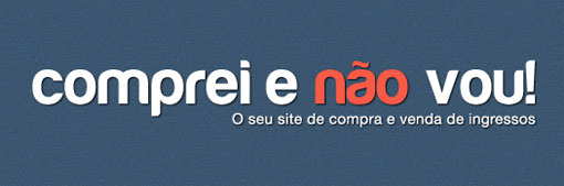 COMPREI E NÃO VOU - Site de venda de ingressos une o útil ao agradável